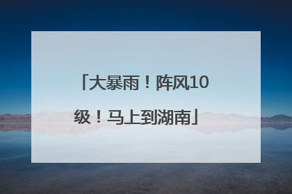 大暴雨！阵风10级！马上到湖南