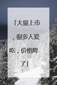大量上市，很多人爱吃，价格降了