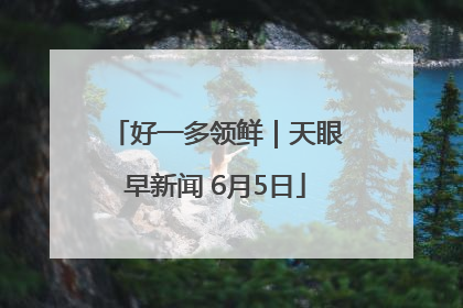 好一多领鲜｜天眼早新闻 6月5日