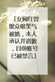 女网红曾聚众吸笑气被抓，本人承认并道歉，目前账号已被禁言