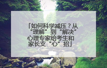 如何科学减压？从“理解”到“解决” 心理专家给考生和家长支“心”招