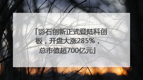 影石创新正式登陆科创板，开盘大涨285%，总市值超700亿元