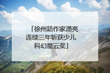 徐州籍作家潘亮连续三年斩获少儿科幻星云奖