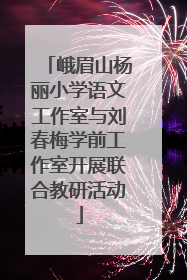 峨眉山杨丽小学语文工作室与刘春梅学前工作室开展联合教研活动