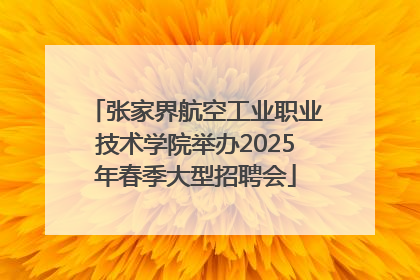 张家界航空工业职业技术学院举办2025年春季大型招聘会