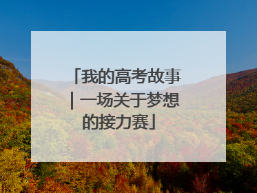我的高考故事｜一场关于梦想的接力赛