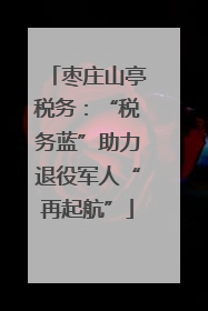 枣庄山亭税务：“税务蓝”助力退役军人“再起航”