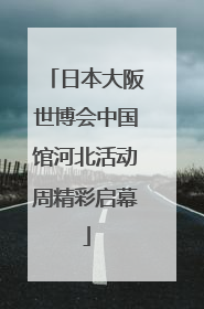 日本大阪世博会中国馆河北活动周精彩启幕