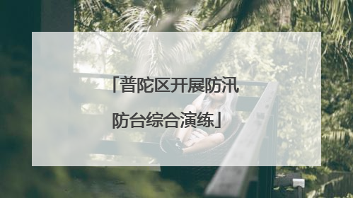 普陀区开展防汛防台综合演练