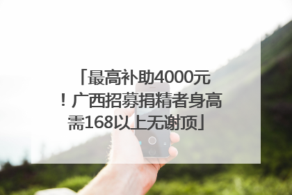 最高补助4000元！广西招募捐精者身高需168以上无谢顶