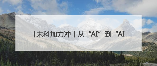 未科加力冲丨从“AI”到“AI+”，未来科技城凭何立潮头？