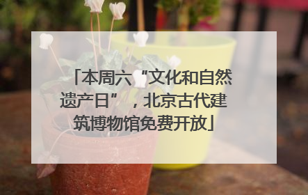 本周六“文化和自然遗产日”，北京古代建筑博物馆免费开放