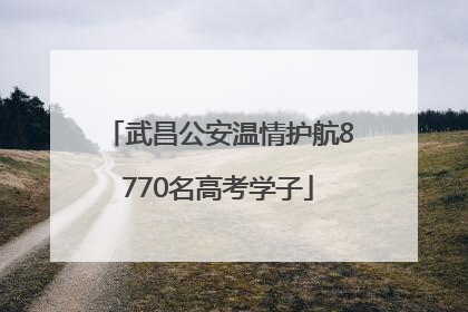 武昌公安温情护航8770名高考学子