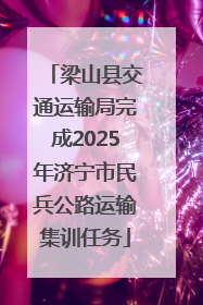 梁山县交通运输局完成2025年济宁市民兵公路运输集训任务