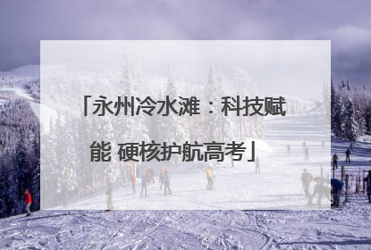 永州冷水滩：科技赋能 硬核护航高考