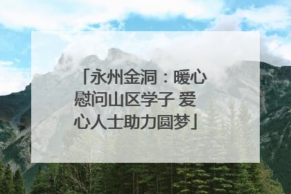 永州金洞：暖心慰问山区学子 爱心人士助力圆梦