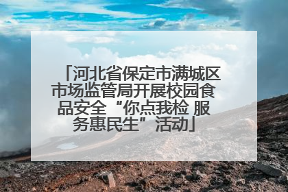 河北省保定市满城区市场监管局开展校园食品安全“你点我检 服务惠民生”活动