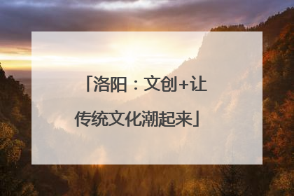洛阳：文创+让传统文化潮起来