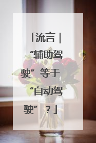 流言｜“辅助驾驶”等于“自动驾驶”？