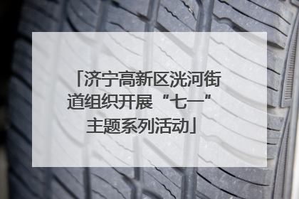 济宁高新区洸河街道组织开展“七一” 主题系列活动