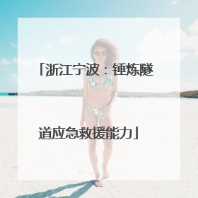 浙江宁波：锤炼隧道应急救援能力