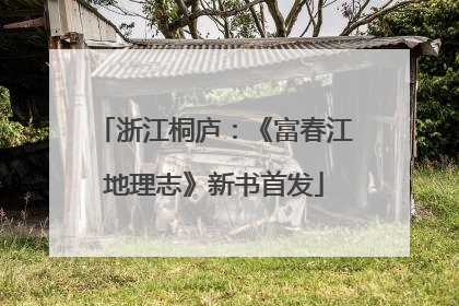 浙江桐庐：《富春江地理志》新书首发
