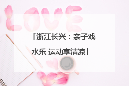 浙江长兴：亲子戏水乐 运动享清凉