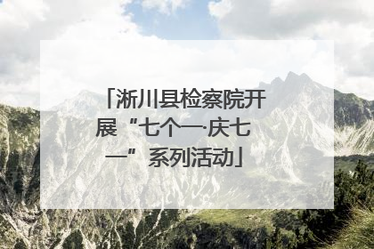 淅川县检察院开展“七个一·庆七一”系列活动