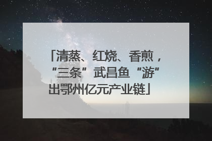 清蒸、红烧、香煎，“三条”武昌鱼“游”出鄂州亿元产业链