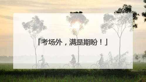 考场外，满是期盼！