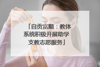 自贡富顺：教体系统积极开展助学支教志愿服务