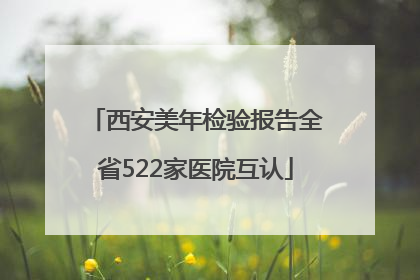 西安美年检验报告全省522家医院互认
