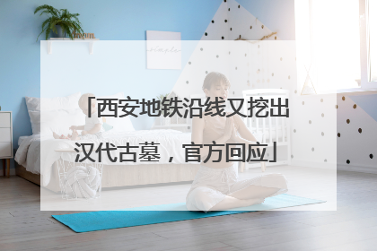 西安地铁沿线又挖出汉代古墓，官方回应