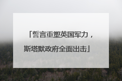 誓言重塑英国军力，斯塔默政府全面出击