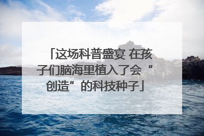 这场科普盛宴 在孩子们脑海里植入了会“创造”的科技种子
