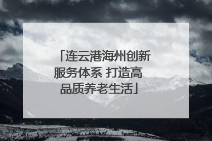连云港海州创新服务体系 打造高品质养老生活