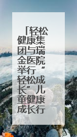 轻松健康集团与瑞金医院举行“轻松成长”儿童健康成长行动，聚焦患儿心理与成长支持