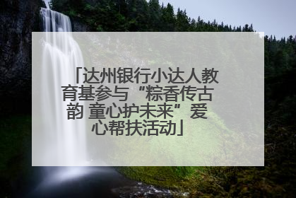 达州银行小达人教育基参与“粽香传古韵 童心护未来”爱心帮扶活动