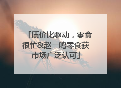 质价比驱动，零食很忙&赵一鸣零食获市场广泛认可