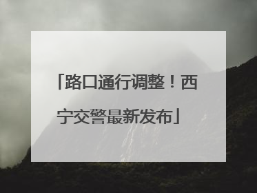 路口通行调整！西宁交警最新发布