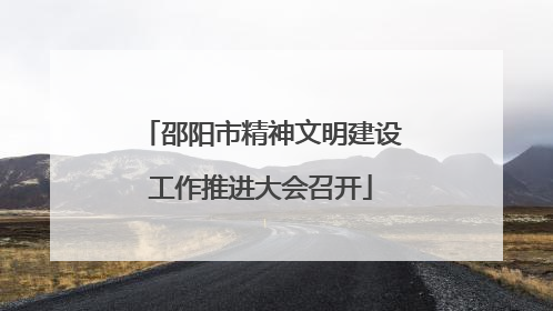 邵阳市精神文明建设工作推进大会召开