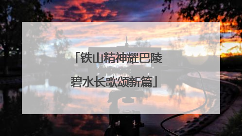 铁山精神耀巴陵 碧水长歌颂新篇