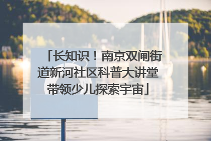 长知识！南京双闸街道新河社区科普大讲堂带领少儿探索宇宙