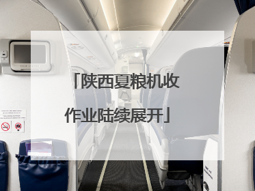陕西夏粮机收作业陆续展开