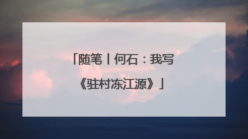 随笔丨何石：我写《驻村冻江源》
