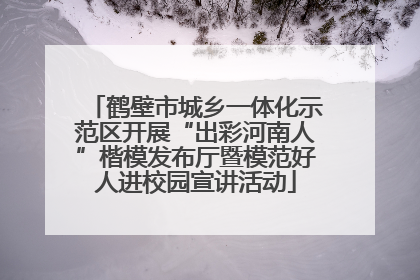 鹤壁市城乡一体化示范区开展“出彩河南人”楷模发布厅暨模范好人进校园宣讲活动