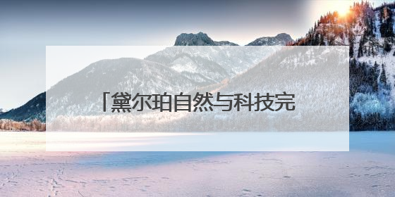 黛尔珀自然与科技完美融合：揭秘d'Alba全新焕彩四重奏