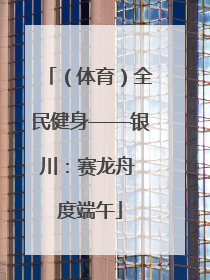 （体育）全民健身——银川：赛龙舟 度端午