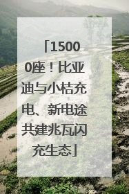 15000座！比亚迪与小桔充电、新电途共建兆瓦闪充生态