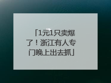 1元1只卖爆了！浙江有人专门晚上出去抓